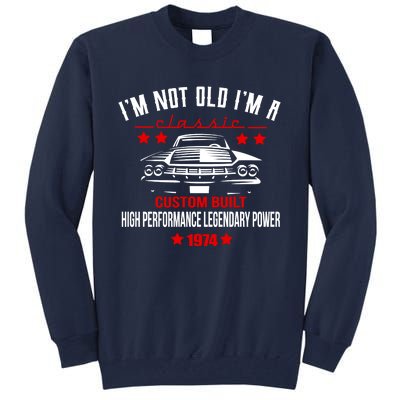 Im Not Old Im A Classic Custom Built 1974 50th Birthday Tall Sweatshirt