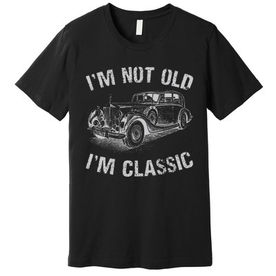 I'm Not Old I'm Classic Funny Car Graphic Gift Father's Day Premium T-Shirt