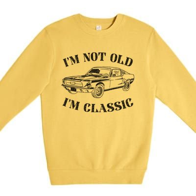 IM Not Old IM Classic Funny Old Man Guy Humor Saying Classic Car Graphic Premium Crewneck Sweatshirt