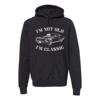 IM Not Old IM Classic Funny Old Man Guy Humor Saying Classic Car Graphic Premium Hoodie