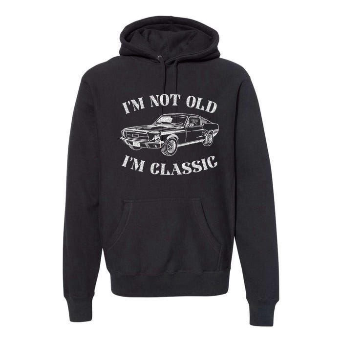 IM Not Old IM Classic Funny Old Man Guy Humor Saying Classic Car Graphic Premium Hoodie