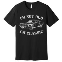 IM Not Old IM Classic Funny Old Man Guy Humor Saying Classic Car Graphic Premium T-Shirt