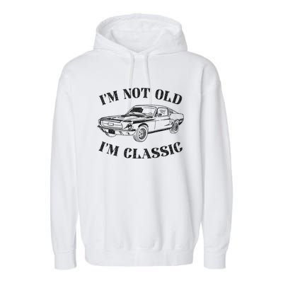 IM Not Old IM Classic Funny Old Man Guy Humor Saying Classic Car Graphic Garment-Dyed Fleece Hoodie