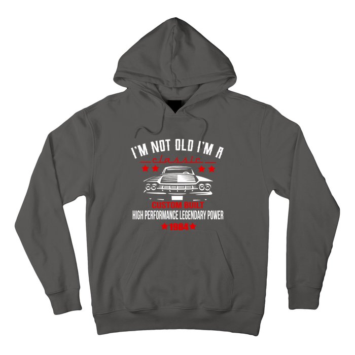 IM Not Old IM A Classic Custom Built 1984 40th Birthday Hoodie