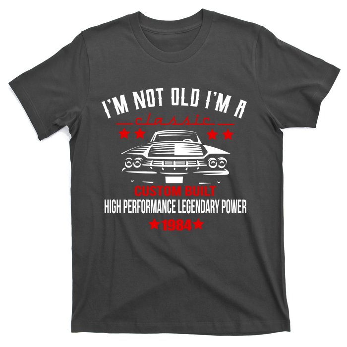 IM Not Old IM A Classic Custom Built 1984 40th Birthday T-Shirt