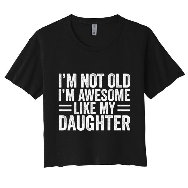 IM Not Old IM Awesome Like My Daughter Funny Dad Funny Gift Crop Top