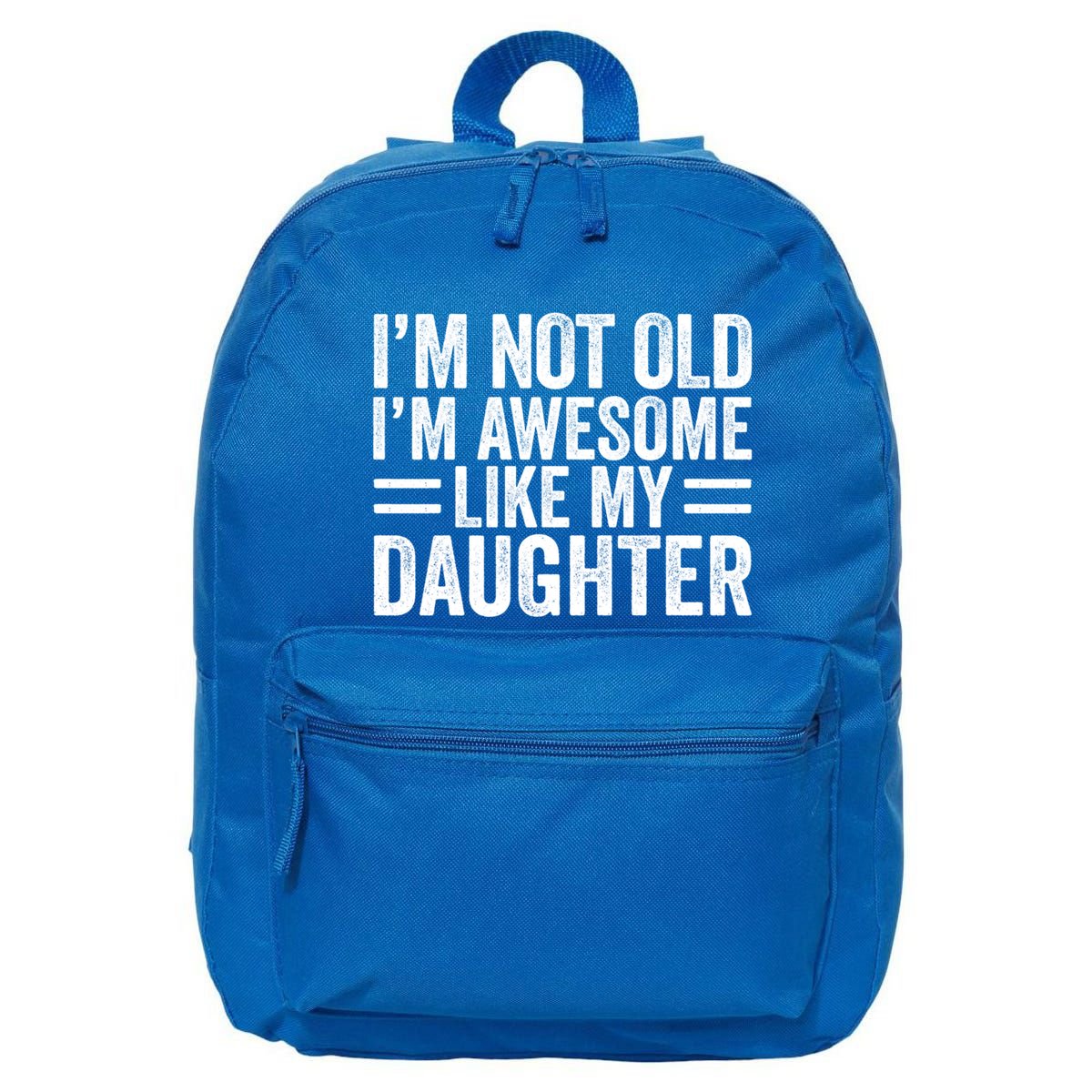 IM Not Old IM Awesome Like My Daughter Funny Dad Funny Gift 16 in Basic Backpack