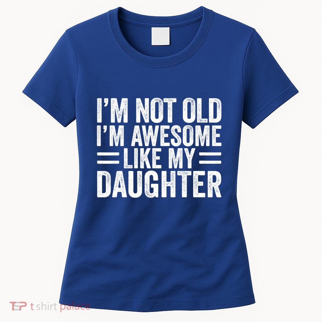 IM Not Old IM Awesome Like My Daughter Funny Dad Funny Gift Womens T-Shirt