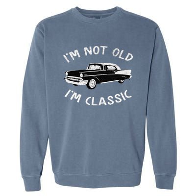 I'M Not Old I'M Classic Funny Classic Car Retro Vintage Garment-Dyed Sweatshirt