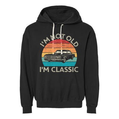 Im Not Old Im Classic Car Birthday Men S Dad Fathers Garment-Dyed Fleece Hoodie