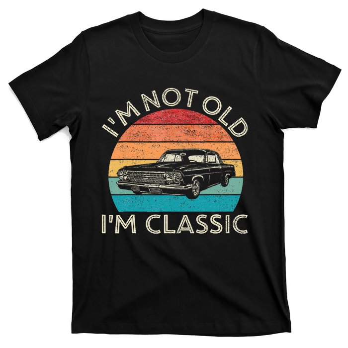 Im Not Old Im Classic Car Birthday Men S Dad Fathers T-Shirt