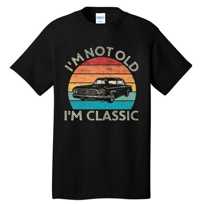 Im Not Old Im Classic Car Birthday Men S Dad Fathers Tall T-Shirt