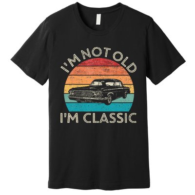 Im Not Old Im Classic Car Birthday Men S Dad Fathers Premium T-Shirt