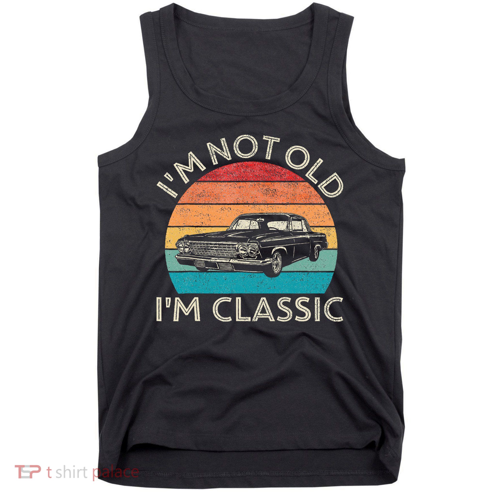 Im Not Old Im Classic Car Birthday Men S Dad Fathers Tank Top