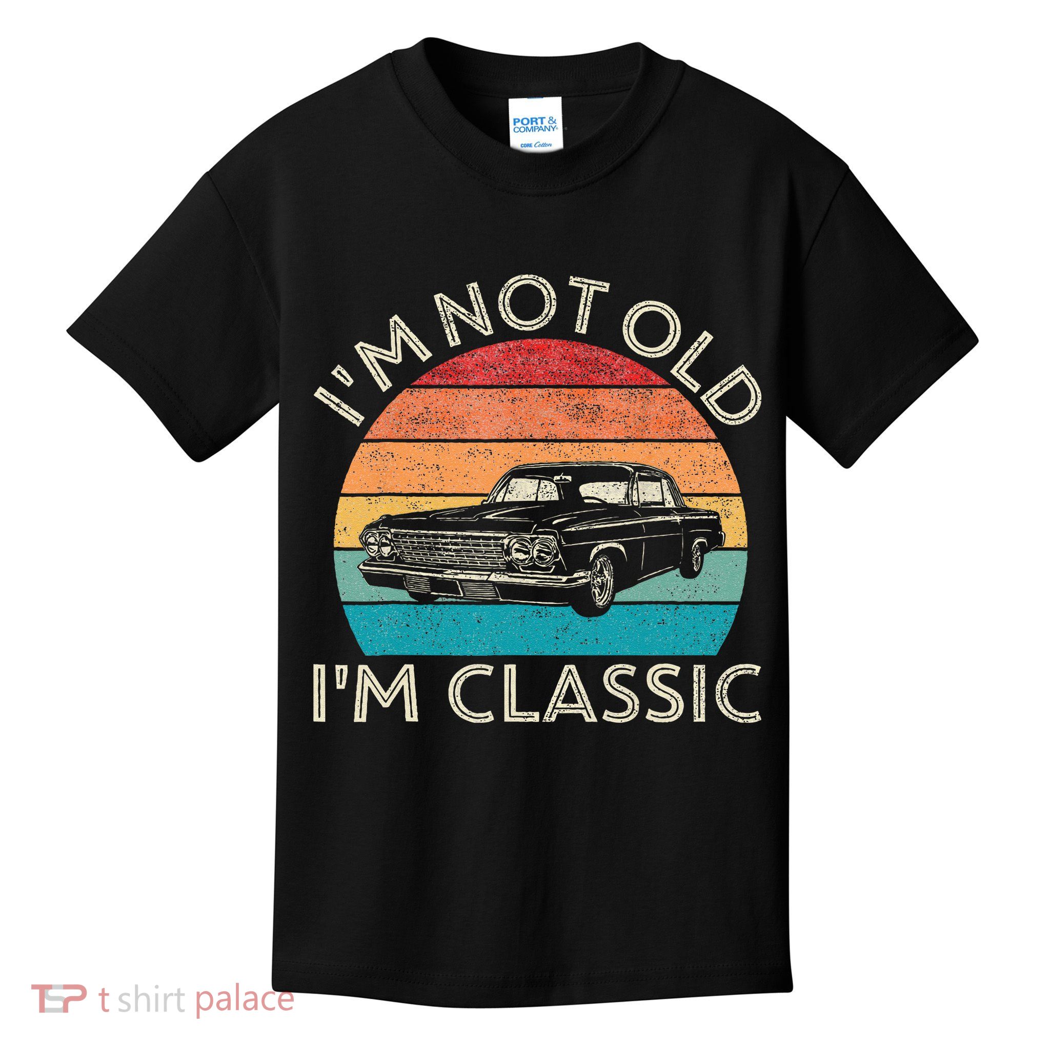 Im Not Old Im Classic Car Birthday Men S Dad Fathers Kids T-Shirt
