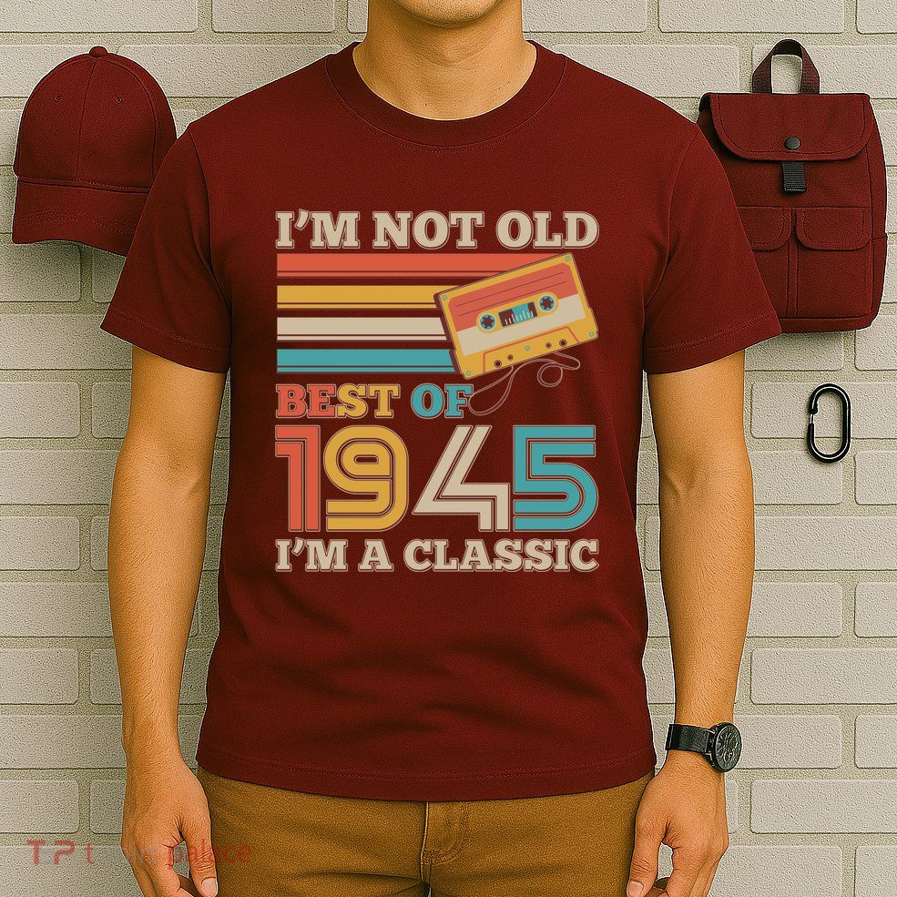 Im Not Old Best Of 1945 Im A Classic 80th Birthday T-Shirt