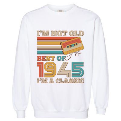 Im Not Old Best Of 1945 Im A Classic 80th Birthday Garment-Dyed Sweatshirt