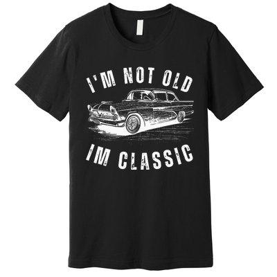 Im Not Old Im Funny Dad Birthday Old Car Premium T-Shirt