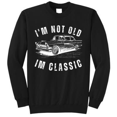 Im Not Old Im Funny Dad Birthday Old Car Tall Sweatshirt