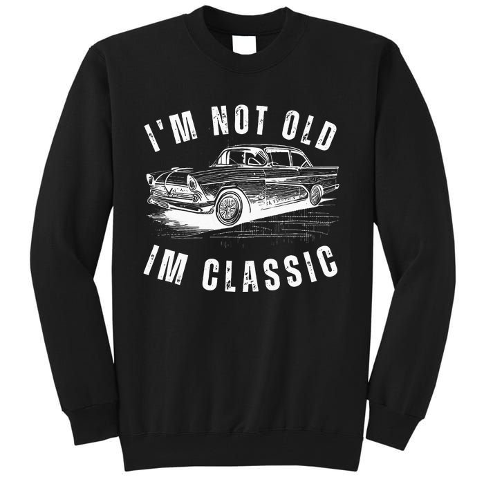 Im Not Old Im Funny Dad Birthday Old Car Tall Sweatshirt