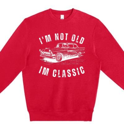 Im Not Old Im Funny Dad Birthday Old Car Premium Crewneck Sweatshirt