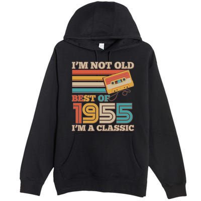 Im Not Old Best Of 1955 Im A Classic 70th Birthday Premium Pullover Hoodie