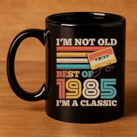 Im Not Old Best Of 1985 Im A Classic 40th Birthday 11oz C Handle Ceramic Mug