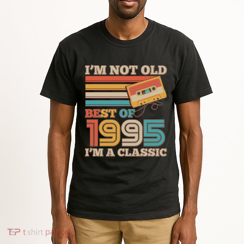 Im Not Old Best Of 1995 Im A Classic 30th Birthday Tall T-Shirt