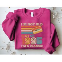 Im Not Old Best Of 1995 Im A Classic 30th Birthday Sweatshirt
