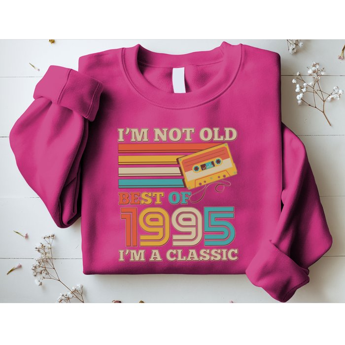 Im Not Old Best Of 1995 Im A Classic 30th Birthday Sweatshirt