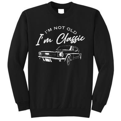 I'm Not Old I'm Classic Car Funny Dad Grandpa Birthday Tall Sweatshirt