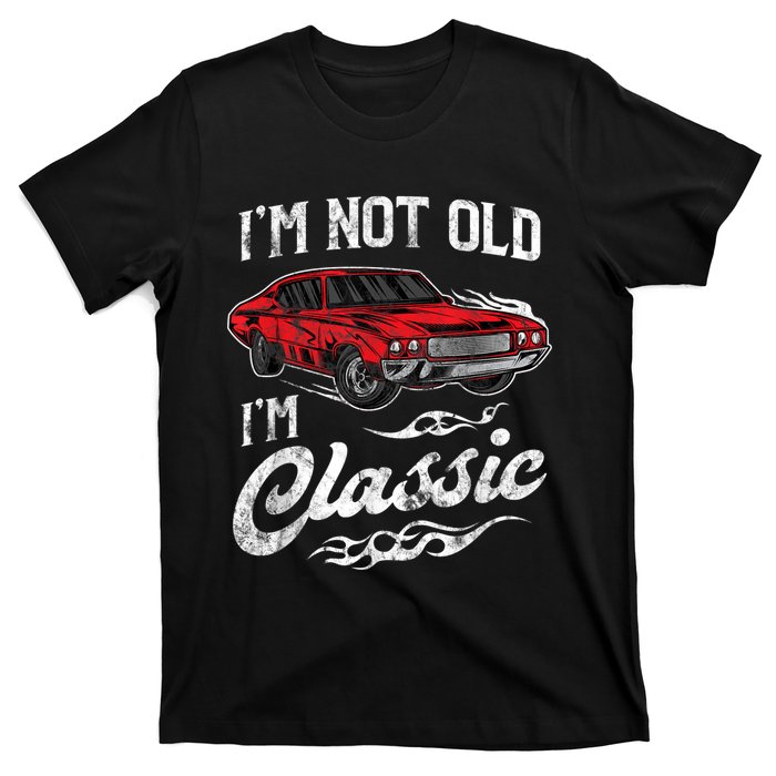 I'm Not Old I'm Classic Vintage Muscle Car Lover Gift T-Shirt