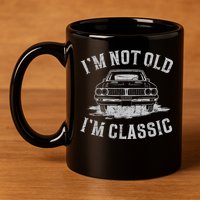 Im Not Old Im Classic Im Not Old Im Classic Tee Funny 11oz C Handle Ceramic Mug