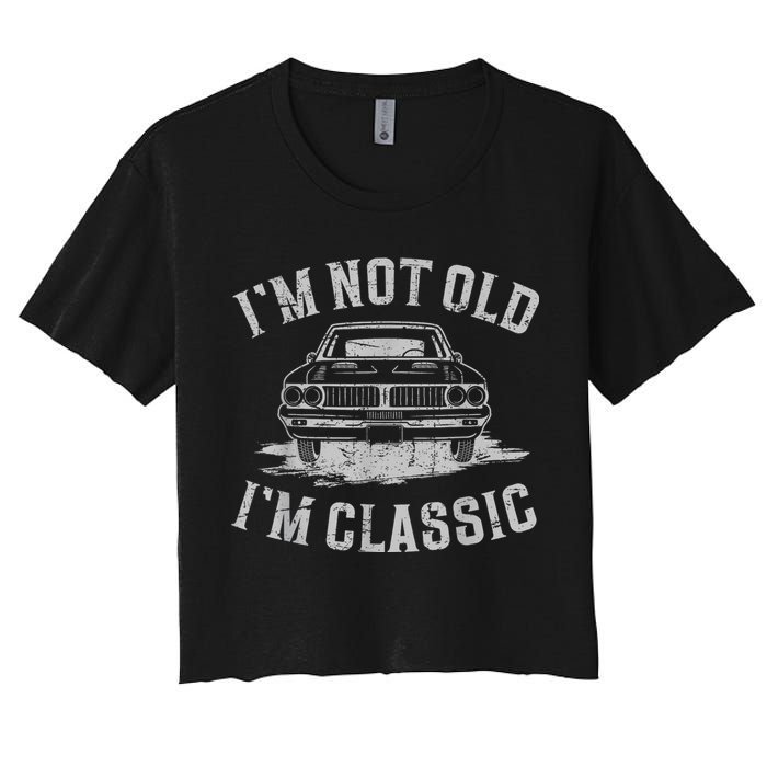 Im Not Old Im Classic Im Not Old Im Classic Tee Funny Women's Crop Top Tee