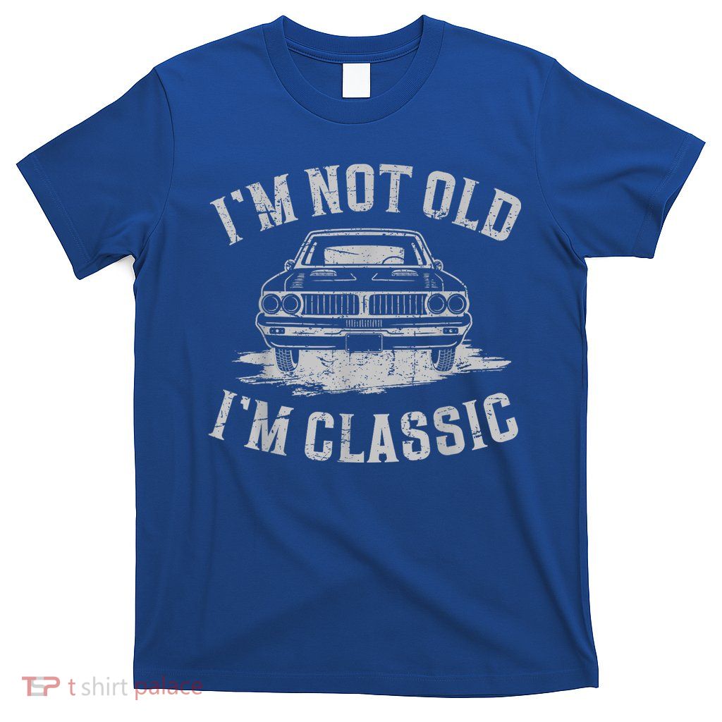 Im Not Old Im Classic Im Not Old Im Classic Tee Funny T-Shirt
