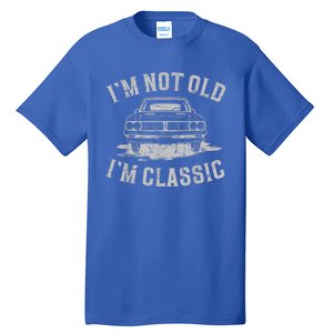 Im Not Old Im Classic Im Not Old Im Classic Tee Funny Tall T-Shirt