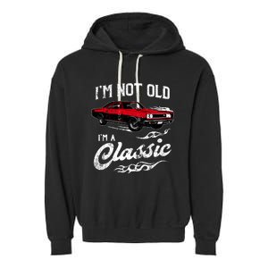 IM Not Old IM Classic Funny 60s Muscle Car Lover Gift Garment-Dyed Fleece Hoodie