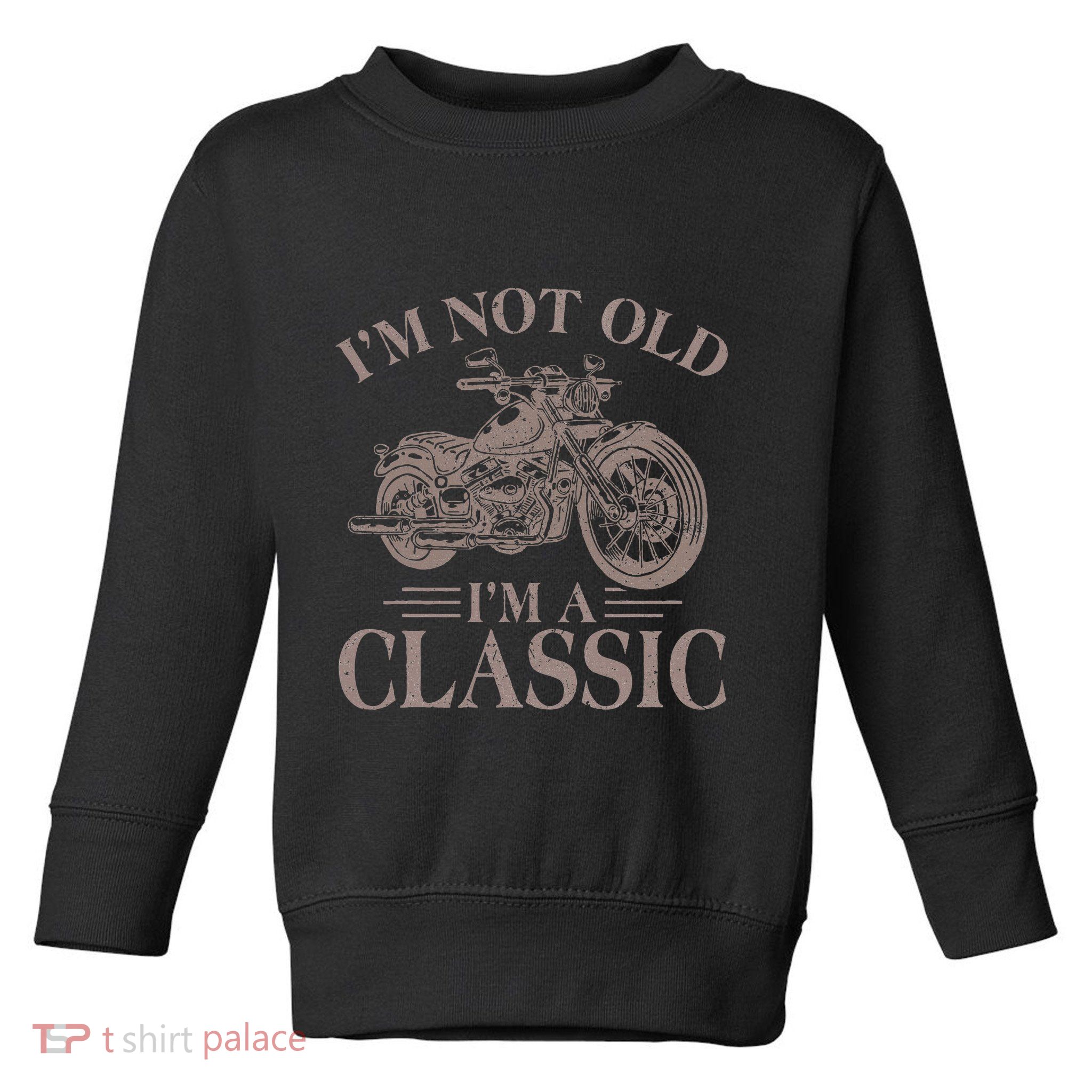 IM Not Old IM Classic Motocycle Biker Toddler Sweatshirt