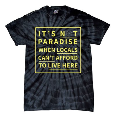 ItS Not Paradise When Locals CanT Afford To Live Here Tie-Dye T-Shirt