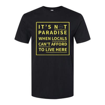 ItS Not Paradise When Locals CanT Afford To Live Here Softstyle CVC T-Shirt