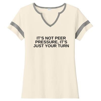 Its Not Peer Pressure Its Just Your Turn Ladies Halftime Notch Neck Tee