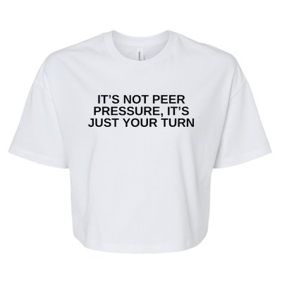 Its Not Peer Pressure Its Just Your Turn Bella+Canvas Jersey Crop Tee