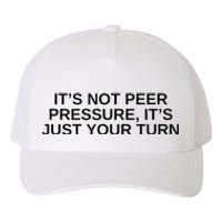 Its Not Peer Pressure Its Just Your Turn Yupoong Adult 5-Panel Trucker Hat