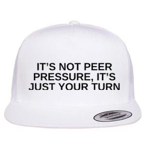 Its Not Peer Pressure Its Just Your Turn Flat Bill Trucker Hat