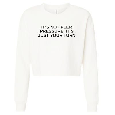 Its Not Peer Pressure Its Just Your Turn Cropped Pullover Crew