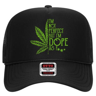 I'm Not Perfect But I'm Dope As Fuck Weed 420 Stoner Gift  High Crown Mesh Back Trucker Hat