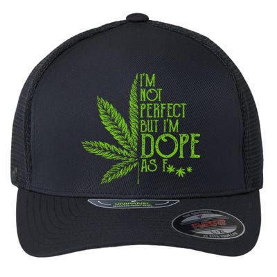 I'm Not Perfect But I'm Dope As Fuck Weed 420 Stoner Gift  Flexfit Unipanel Trucker Cap