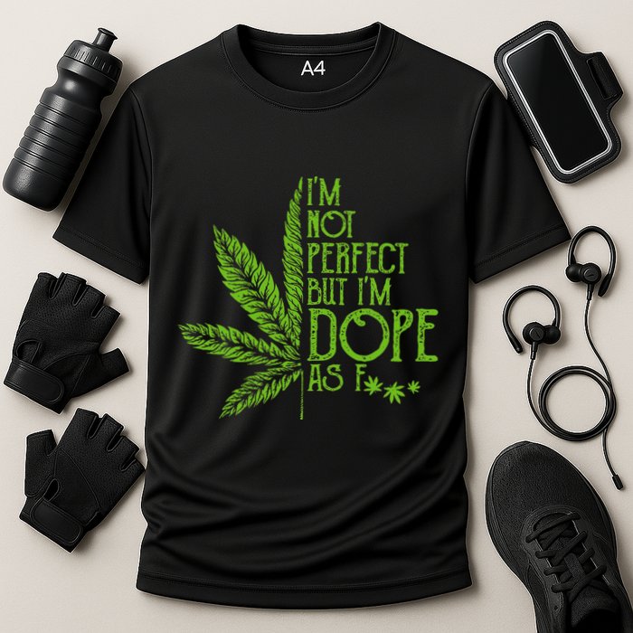 I'm Not Perfect But I'm Dope As Fuck Weed 420 Stoner Gift  Cooling Performance Crew T-Shirt