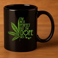 I'm Not Perfect But I'm Dope As Fuck Weed 420 Stoner Gift  11oz C Handle Ceramic Mug