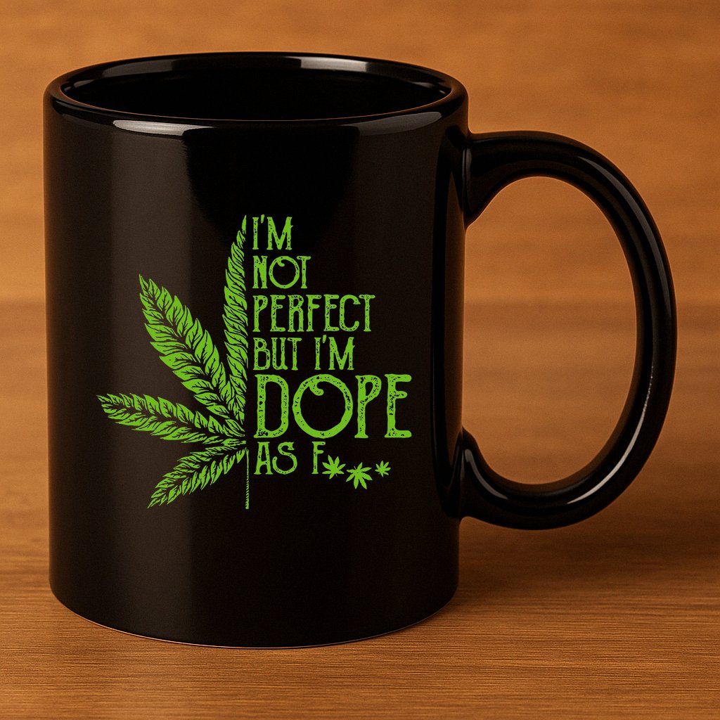 I'm Not Perfect But I'm Dope As Fuck Weed 420 Stoner Gift  11oz C Handle Ceramic Mug